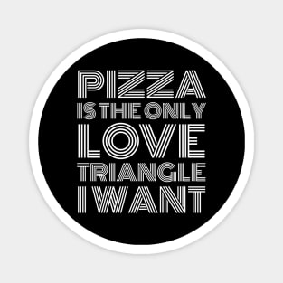 Pizza Is The Only Love Triangle I Want Magnet